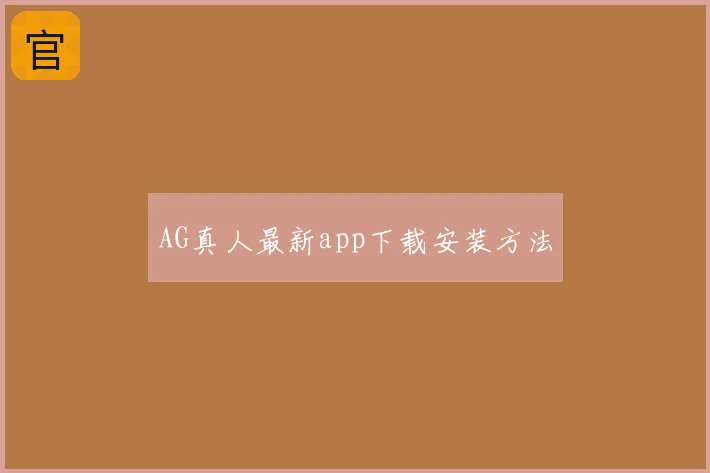 AG真人最新app下载安装方法