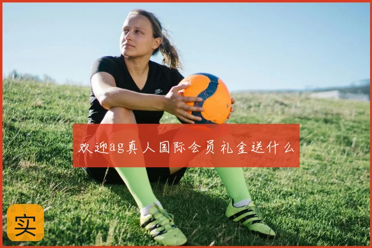 欢迎ag真人国际会员礼金送什么