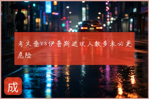 考文垂vs伊普斯进攻人数多未必更危险