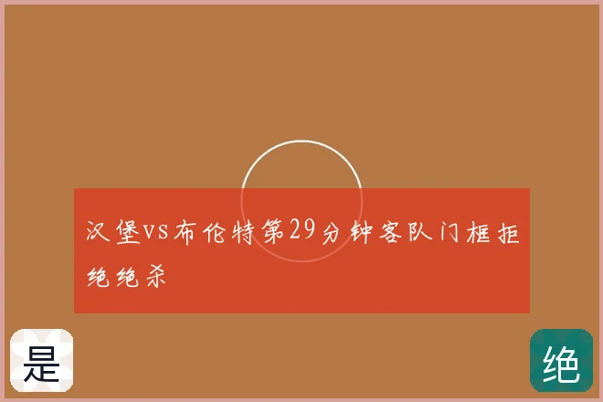 汉堡vs布伦特第29分钟客队门框拒绝绝杀
